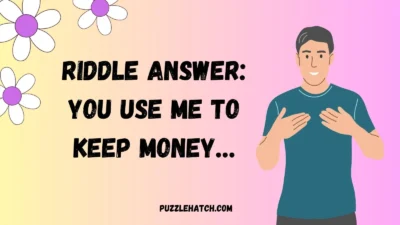 Riddle Answer: You use me to keep money…