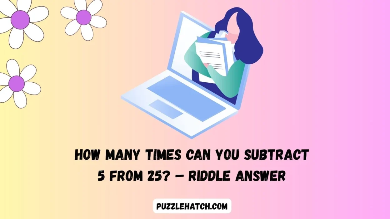 How many times can you subtract 5 from 25? – Riddle Answer