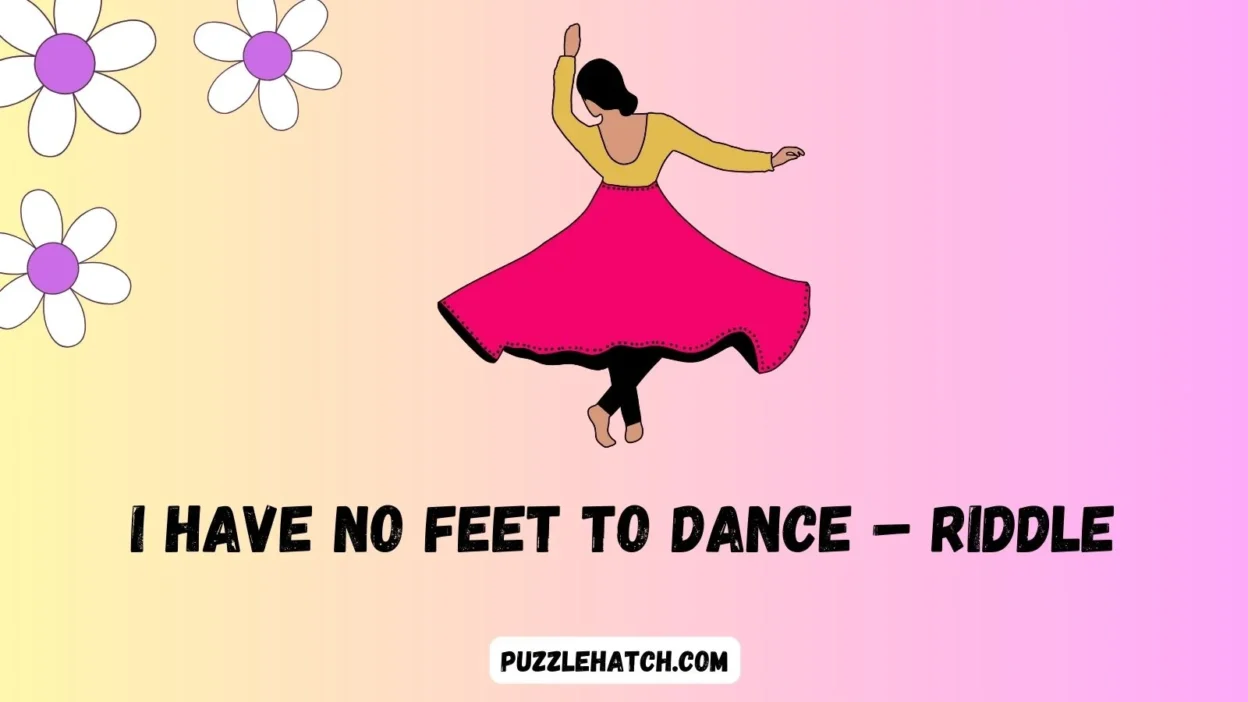 I Have No Feet to Dance Riddle