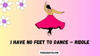 I Have No Feet to Dance Riddle
