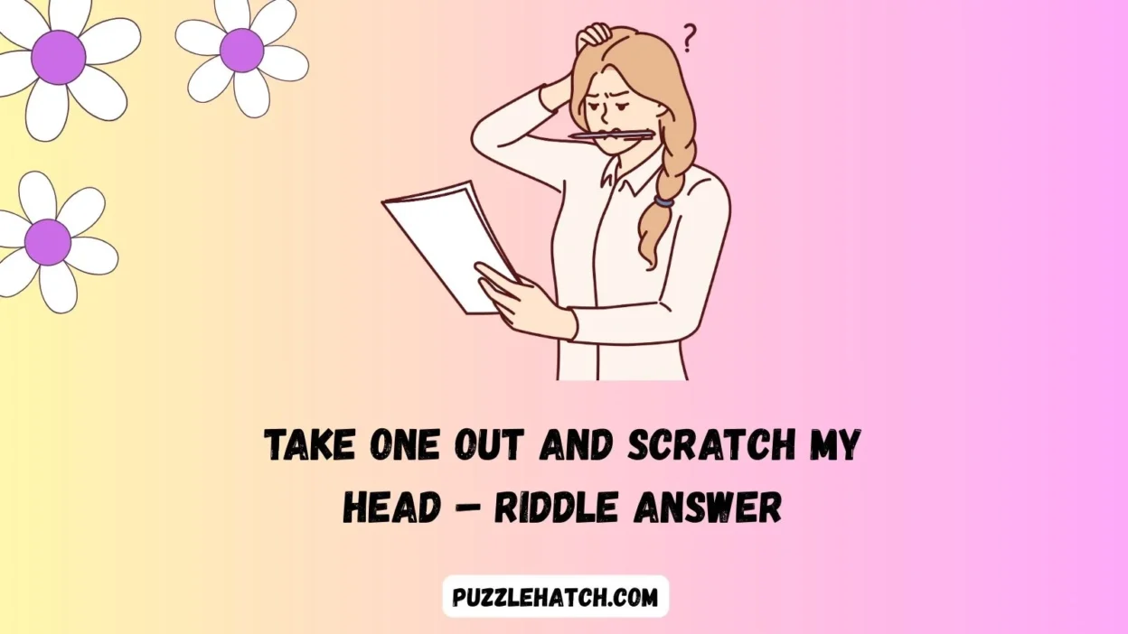 Take One Out and Scratch My Head – Riddle Answer