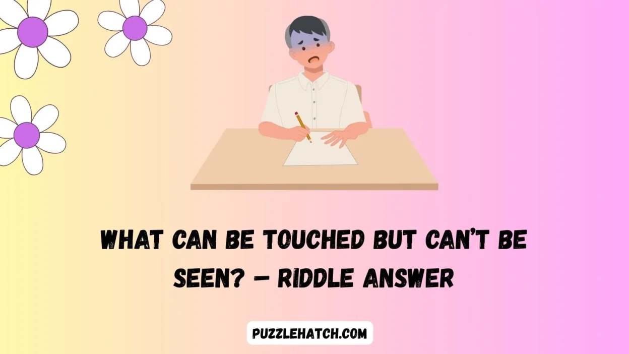 What Can Be Touched but Can’t Be Seen? – Riddle Answer