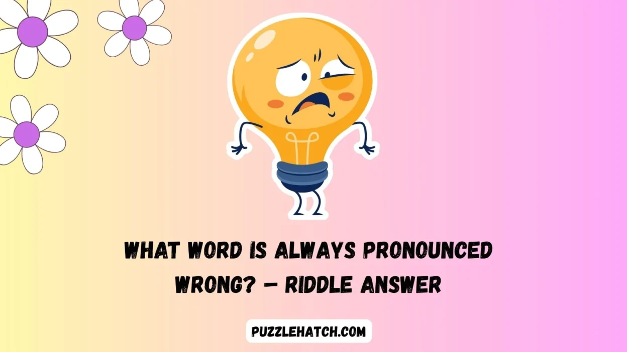 What Word is Always Pronounced Wrong? – Riddle Answer