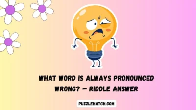 What Word is Always Pronounced Wrong? – Riddle Answer