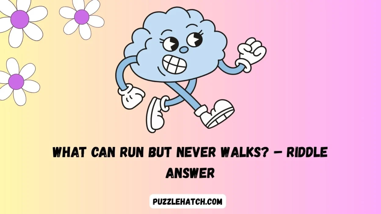 What can run but never walks? – Riddle Answer