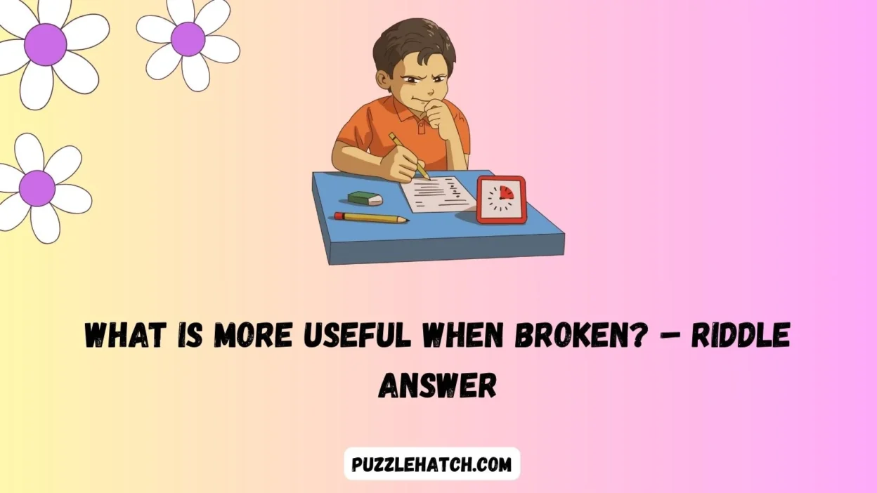 What is More Useful When Broken? – Riddle Answer