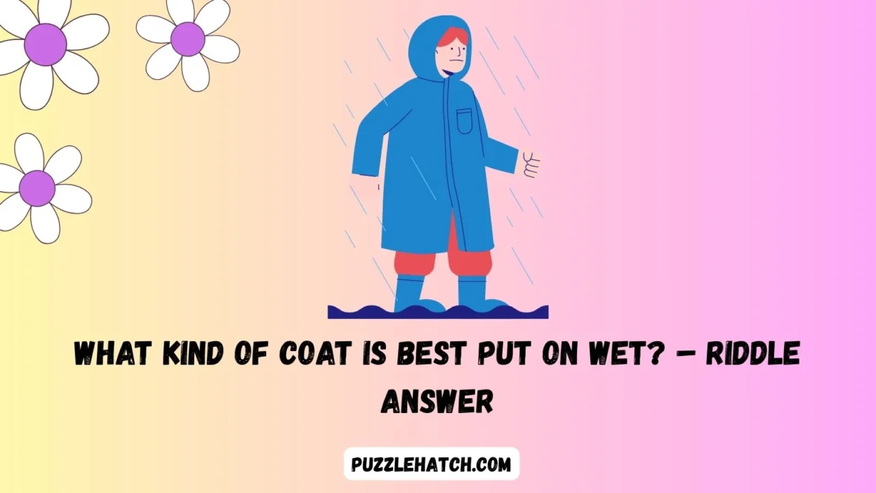 What kind of coat is best put on wet? – Riddle Answer