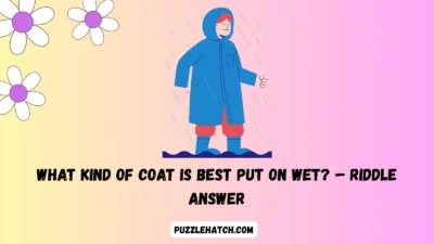 What kind of coat is best put on wet? – Riddle Answer