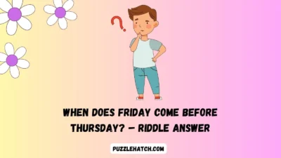 When does Friday come before Thursday? – Riddle Answer