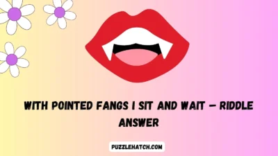 With Pointed Fangs I Sit and Wait – Riddle Answer