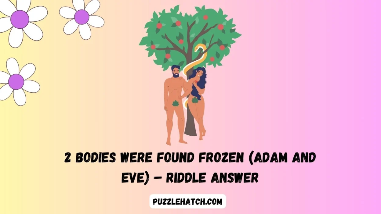2 Bodies Were Found Frozen (Adam and Eve) – Riddle Answer