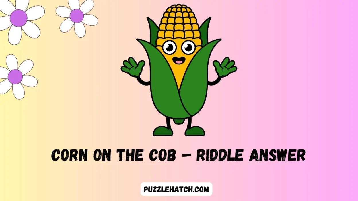 Corn on the Cob – Riddle Answer