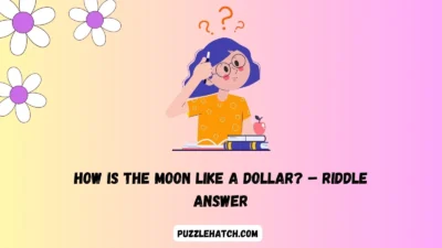 How is the Moon Like a Dollar? – Riddle Answer
