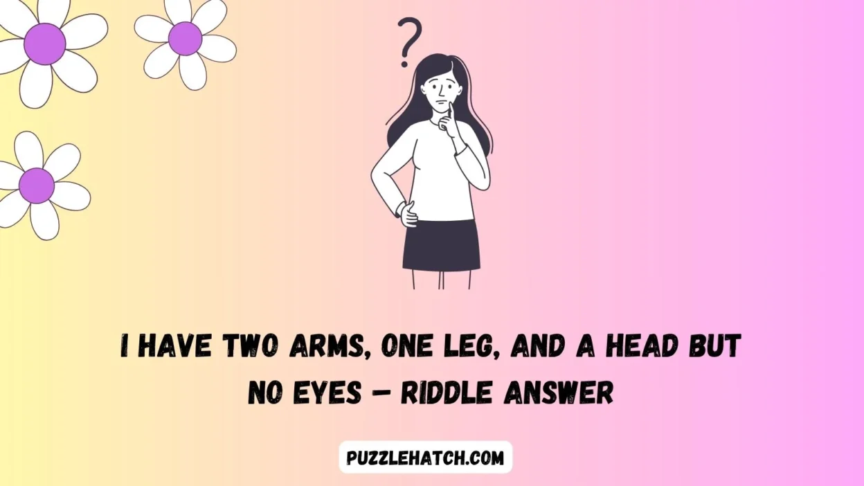 I Have Two Arms, One Leg, and a Head but No Eyes – Riddle Answer