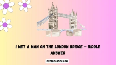 I Met a Man on the London Bridge – Riddle Answer