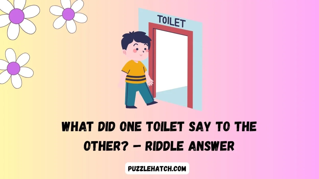 What Did One Toilet Say to the Other? – Riddle Answer