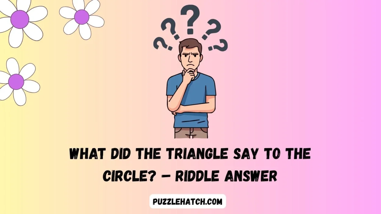 What Did the Triangle Say to the Circle? – Riddle Answer