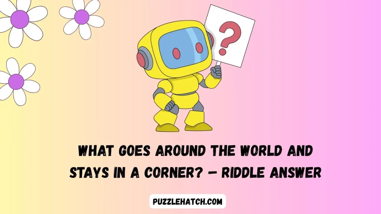 What Goes Around the World and Stays in a Corner? – Riddle Answer