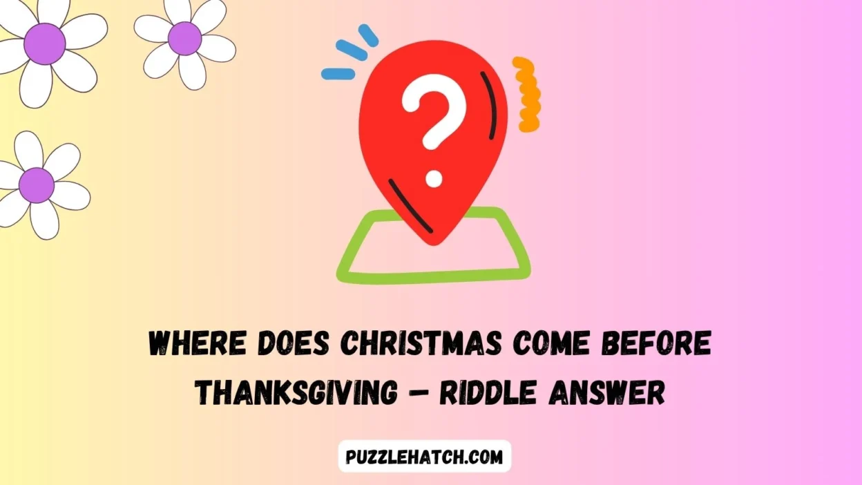 Where Does Christmas Come Before Thanksgiving – Riddle Answer