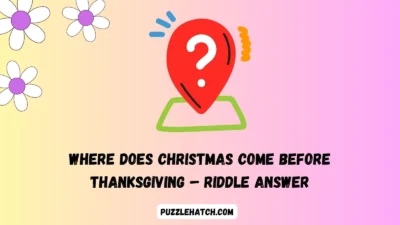 Where Does Christmas Come Before Thanksgiving – Riddle Answer