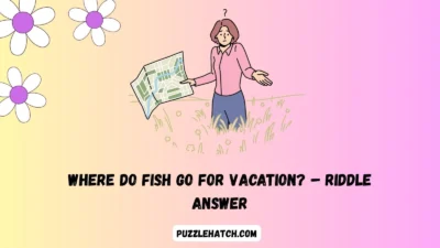 Where do fish go for vacation? – Riddle Answer