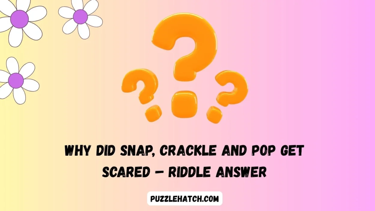 Why Did Snap, Crackle and Pop Get Scared – Riddle Answer