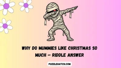 Why Do Mummies Like Christmas So Much – Riddle Answer
